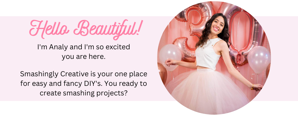 banner reads hello beautiful! I'm Analy and I'm so excited you are here. Smashingly Creative is your one place for easy and fancy DIY's. You ready to create smashing projects?